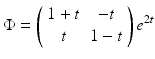 
$$ \Phi =\left( \begin{array}{cc} 1+t & -t \\ t & 1-t \end{array} \right) e^{2t} $$
