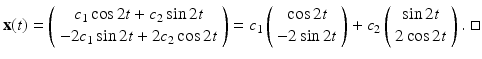 
$$ \mathbf{x}(t)=\left( \begin{array}{c} c_1 \cos 2t+ c_2 \sin 2t \\ -2c_1 \sin 2t +2c_2 \cos 2t \\ \end{array} \right) =c_1 \left( \begin{array}{c} \cos 2t\\ -2\sin 2t\\ \end{array} \right) +c_2 \left( \begin{array}{c} \sin 2t \\ 2\cos 2t \\ \end{array} \right).\;\square $$
