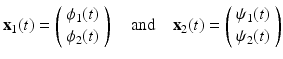 
$$ \mathbf{x}_1(t)=\left( \begin{array}{c} \phi_1(t) \\ \phi_2(t) \\ \end{array} \right) \quad \mbox{and} \quad \mathbf{x}_2(t)=\left( \begin{array}{c} \psi_1(t) \\ \psi_2(t) \\ \end{array} \right) $$
