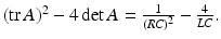 
$(\mathrm {tr}\,A)^2-4\det A= \frac {1}{(RC)^2}-\frac {4}{LC}.$
