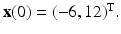 
$\mathbf {x}(0)=(-6,12)^{ \mathrm {T}}.$
