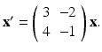 
$\mathbf {x}^{\prime }=\left ( \begin {array}{cc} 3 & -2 \\ 4 & -1\end {array}\right ) \mathbf {x.}$
