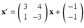 
$ \mathbf {x}^{\prime }=\left ( \begin {array}{cr} 3 & 4 \\ 1 & -3\end {array}\right ) \mathbf {x}+\left ( \begin {array}{c} -1 \\ -1 \end {array}\right ) $
