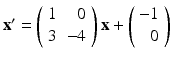 
$ \mathbf {x}^{\prime }=\left ( \begin {array}{cr} 1 & 0 \\ 3 & -4\end {array}\right ) \mathbf {x}+\left ( \begin {array}{r} -1 \\ 0 \end {array}\right ) $
