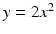 
$y=2x^2$
