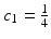 
$c_1=\frac {1}{4}$
