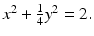 
$x^2 +\frac {1}{4}y^2 =2.$
