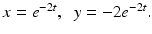 
$x=e^{-2t},\;\;y=-2e^{-2t}.$
