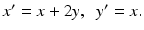 
$x'=x+2y,\;\;y'=x.$
