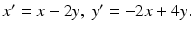 
$x'=x-2y,\;y'=-2x+4y. $
