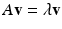 
$A\mathbf v=\lambda \mathbf v$
