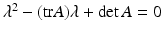 
$\lambda ^{2}-(\mathrm {tr}A)\lambda +\det A=0$
