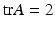 
$\mathrm {tr}A=2$
