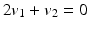 
$2v_1+v_2=0$
