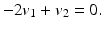 
$-2v_1+v_2=0.$
