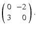 
$ \left ( \begin {array}{cr} 0 & -2 \\ 3 & 0\end {array}\right ) . $
