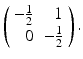 
$ \left ( \begin {array}{rr} -\frac {1}{2} & 1 \\ 0 & -\frac {1}{2}\end {array}\right ) . $
