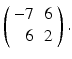 
$ \left ( \begin {array}{rc} -7 & 6 \\ 6 & 2\end {array}\right ).$
