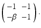 
$ \left ( \begin {array}{cc} -1 & -1 \\ -\beta & -1\end {array}\right ).$
