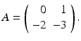 
$ A=\left ( \begin {array}{rr} 0 & 1 \\ -2 & -3\end {array}\right ).$
