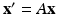 
$\mathbf x'=A \mathbf x$
