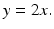 
$y=2x.$
