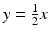 
$y=\frac {1}{2}x$
