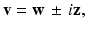 
$\mathbf { v}=\mathbf {w}\, \pm \, i\mathbf {z},$
