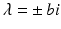 
$\lambda =\pm \,bi$
