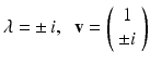 
$\lambda =\pm \,i,\;\;\mathbf v = \left ( \begin {array}{c}1 \\ \pm i \end {array}\right )$
