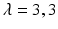 
$\lambda =3,3$
