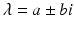 
$\lambda =a\pm bi$
