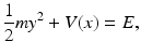 
 $$ \frac{1}{2}my^{2}+V(x)=E, $$
