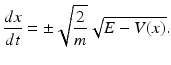 
 $$ \frac{dx}{dt}=\pm \sqrt{\frac{2}{m}}\sqrt{E-V(x)}. $$
