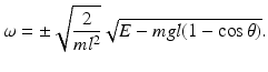 
 $$ \omega =\pm \sqrt{\frac{2}{ml^2}}\sqrt{E-mgl(1-\cos \theta)}. $$
