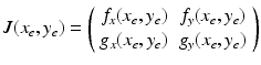 
 $$ J(x_{e},y_{e})=\left( \begin{array}{cc} f_{x}(x_{e},y_{e}) & f_{y}(x_{e},y_{e}) \\ g_{x}(x_{e},y_{e}) & g_{y}(x_{e},y_{e}) \end{array} \right) $$
