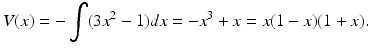 
 $$ V(x)=-\int (3x^{2}-1)dx=-x^3+x=x(1-x)(1+x). $$
