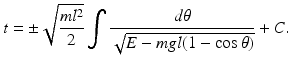 
 $$ t=\pm \sqrt{\frac{ml^2}{2}}\int \frac{d\theta}{\sqrt{E-mgl(1-\cos \theta)}}+C. $$
