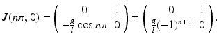 
 $$ J(n\pi,0)=\left( \begin{array}{cc} 0 & 1 \\ -\frac{g}{l}\cos n\pi & 0 \end{array} \right)=\left( \begin{array}{cc} 0 & 1 \\ \frac{g}{l}(-1)^{n+1} & 0 \end{array} \right). $$
