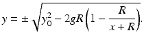 
 $$ y=\pm \sqrt{y_0^2-2gR\left(1-\frac{R}{x+R} \right)}. $$
