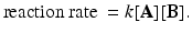 
 $$ \mbox{reaction rate }=k[\textbf{A}][\textbf{B}]. $$
