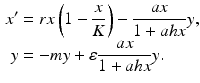 
 $$\begin{aligned} x^{\prime } &=rx\left(1-\frac{x}{K}\right)-\frac{ax}{1+ahx}y, \\ y &=-my+\varepsilon \frac{ax}{1+ahx}y. \end{aligned}$$
