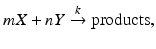 
 $$ mX+nY \overset{k}{\rightarrow} \mbox{products}, $$
