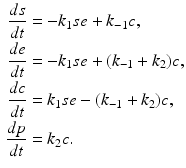 
 $$\begin{aligned} \frac{ds}{dt} &=-k_{1}se+k_{-1}c, \\ \frac{de}{dt} &=-k_{1}se+(k_{-1}+k_{2})c, \\ \frac{dc}{dt} &=k_{1}se-(k_{-1}+k_{2})c, \\ \frac{dp}{dt} &=k_{2}c. \end{aligned}$$
