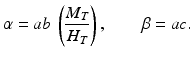 
 $$ \alpha =ab\ \left( \frac{M_{T}}{H_{T}}\right) ,\qquad \beta =ac. $$
