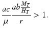 
 $$ \frac{ac}{\mu } \frac{ab \frac{M_{T}} {H_{T}} }{r}>1. $$
