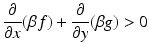 
 $$\frac{\partial}{\partial x}(\beta f)+\frac{\partial }{\partial y}(\beta g)>0$$
