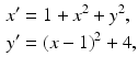 
 $$\begin{aligned} x^{\prime } &=1+x^{2}+y^{2}, \\ y^{\prime } &=(x-1)^{2}+4, \end{aligned}$$
