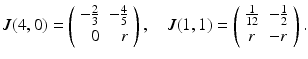 
 $$ J(4,0)=\left( \begin{array}{rr} -\frac{2}{3} & -\frac{4}{5} \\ 0 & r \end{array} \right) ,\quad J(1,1)=\left( \begin{array}{cc} \frac{1}{12} & -\frac{1}{2} \\ r & -r \end{array} \right) . $$
