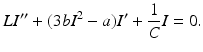 
 $$ LI''+(3bI^2-a)I'+\frac{1}{C}I=0. $$
